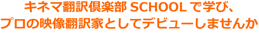 キネマ翻訳倶楽部SCHOOLで学び、プロの映像翻訳家としてデビューしませんか